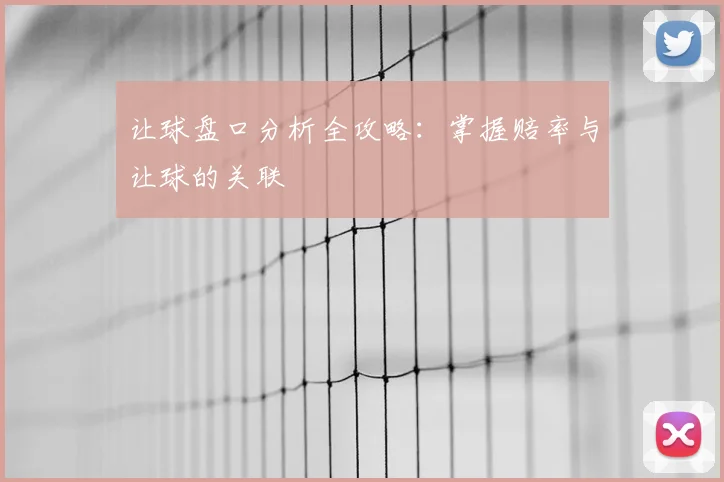 让球盘口分析全攻略:掌握赔率与让球的关联