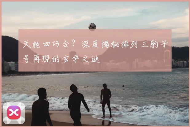 天轮回巧合？深度揭秘排列三豹子号再现的玄学之谜