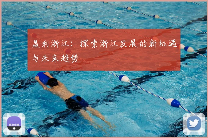 盖利浙江：探索浙江发展的新机遇与未来趋势
